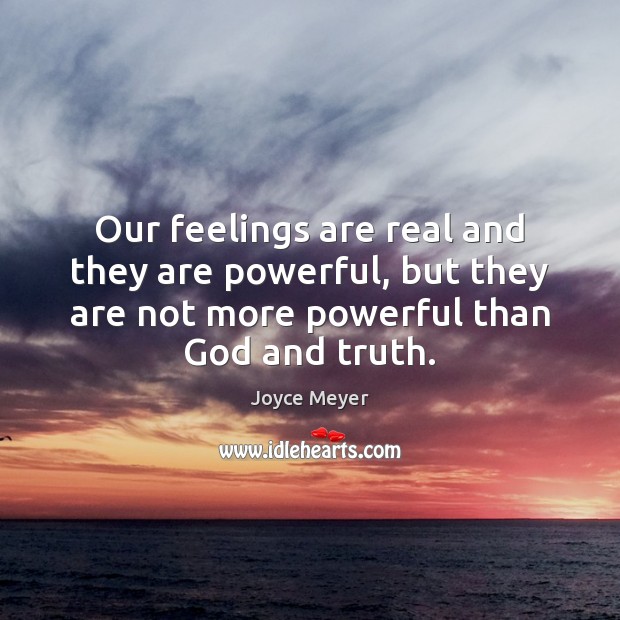 Our feelings are real and they are powerful, but they are not Joyce Meyer Picture Quote