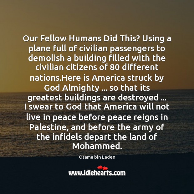 Our Fellow Humans Did This? Using a plane full of civilian passengers Osama bin Laden Picture Quote
