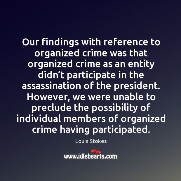 Our findings with reference to organized crime was that organized crime as an entity Louis Stokes Picture Quote