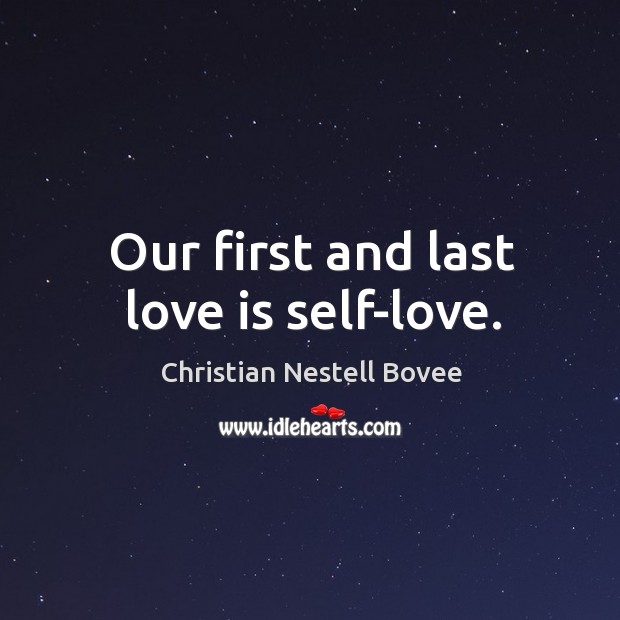 Our first and last love is self-love. Christian Nestell Bovee Picture Quote