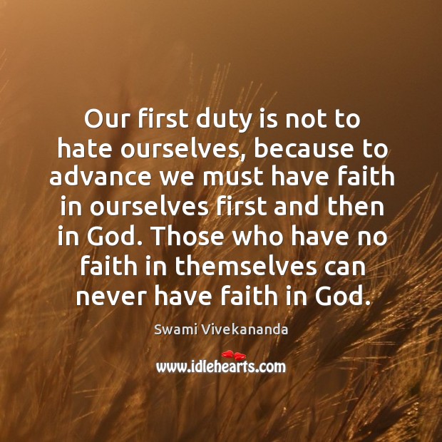 Our first duty is not to hate ourselves, because to advance we Swami Vivekananda Picture Quote