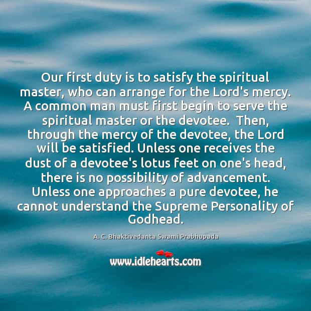 Our first duty is to satisfy the spiritual master, who can arrange A. C. Bhaktivedanta Swami Prabhupada Picture Quote