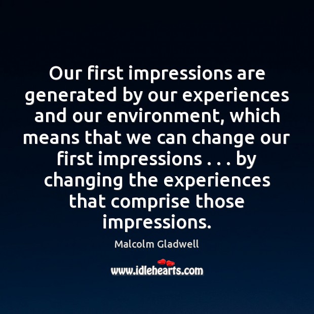 Our first impressions are generated by our experiences and our environment, which Malcolm Gladwell Picture Quote