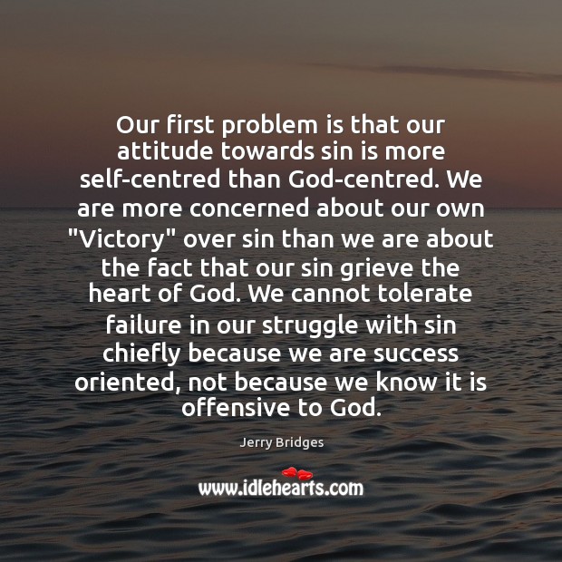 Our first problem is that our attitude towards sin is more self-centred Jerry Bridges Picture Quote