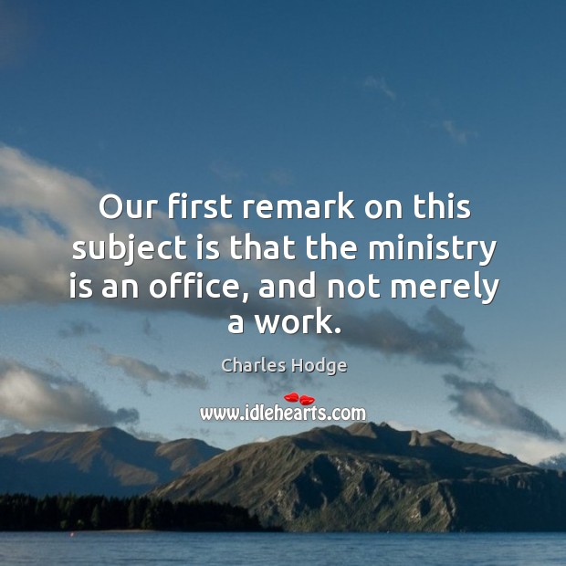 Our first remark on this subject is that the ministry is an office, and not merely a work. Image