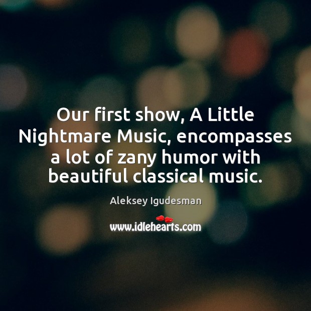 Our first show, A Little Nightmare Music, encompasses a lot of zany Aleksey Igudesman Picture Quote