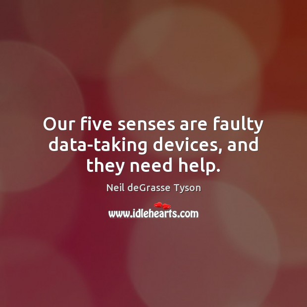 Our five senses are faulty data-taking devices, and they need help. Neil deGrasse Tyson Picture Quote