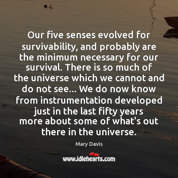 Our five senses evolved for survivability, and probably are the minimum necessary 