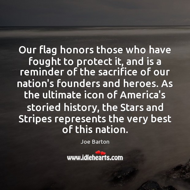 Our flag honors those who have fought to protect it, and is Joe Barton Picture Quote