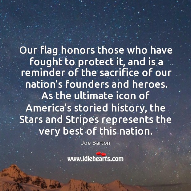 Our flag honors those who have fought to protect it Joe Barton Picture Quote