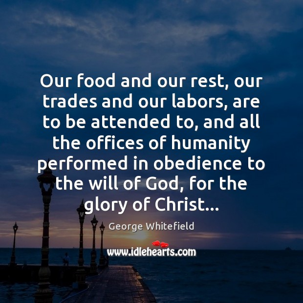 Our food and our rest, our trades and our labors, are to Image