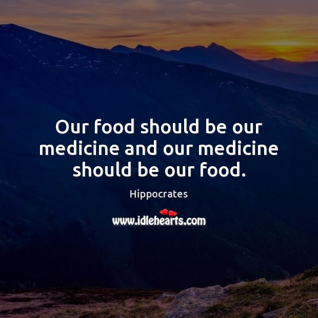 Our food should be our medicine and our medicine should be our food. Hippocrates Picture Quote