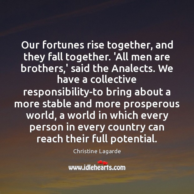 Our fortunes rise together, and they fall together. ‘All men are brothers, Christine Lagarde Picture Quote