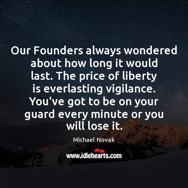 Our Founders always wondered about how long it would last. The price Michael Novak Picture Quote