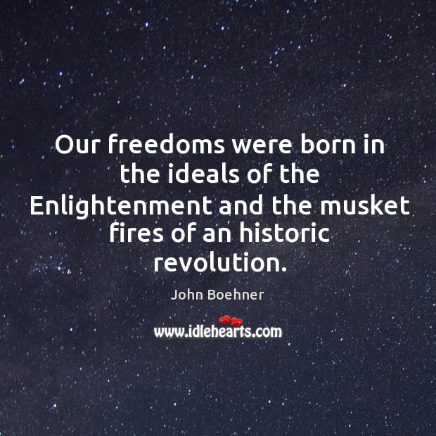 Our freedoms were born in the ideals of the enlightenment and the musket fires of an historic revolution. Image