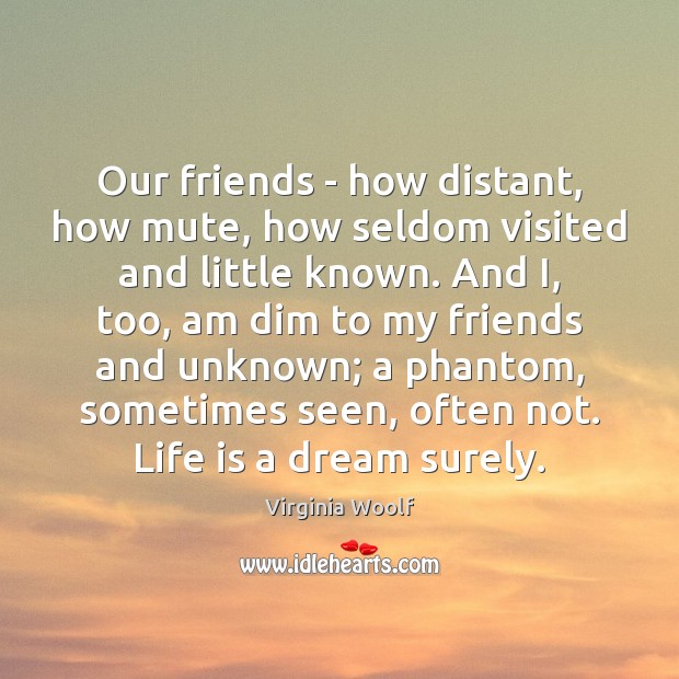 Our friends – how distant, how mute, how seldom visited and little Image
