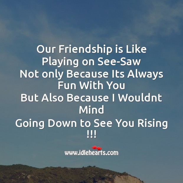 Our friendship is like playing on see-saw Friendship Messages Image