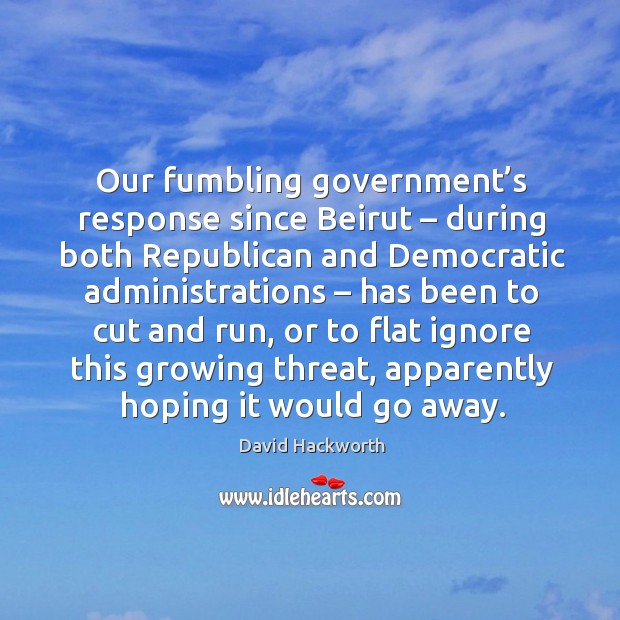 Our fumbling government’s response since beirut – during both republican and David Hackworth Picture Quote