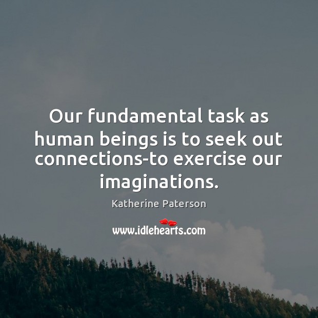 Our fundamental task as human beings is to seek out connections-to exercise Image