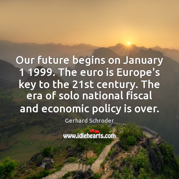 Our future begins on January 1 1999. The euro is Europe’s key to the 21 Gerhard Schroder Picture Quote