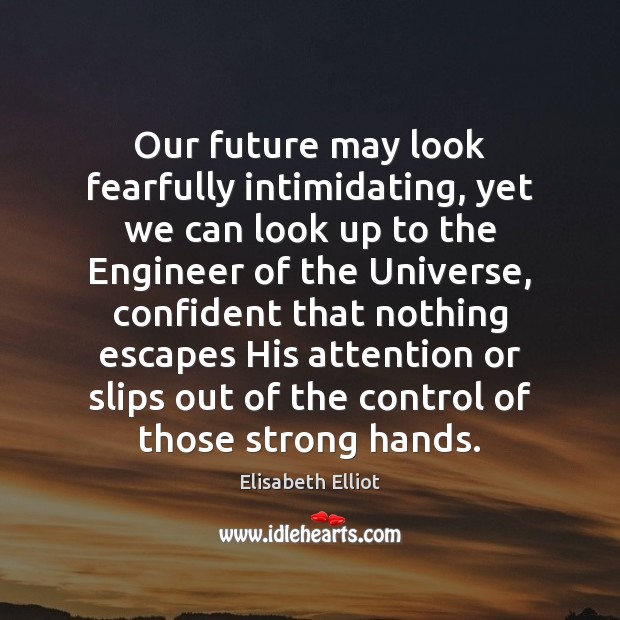 Our future may look fearfully intimidating, yet we can look up to Elisabeth Elliot Picture Quote