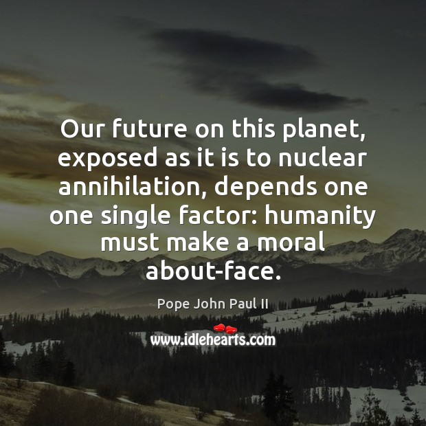 Our future on this planet, exposed as it is to nuclear annihilation, Image