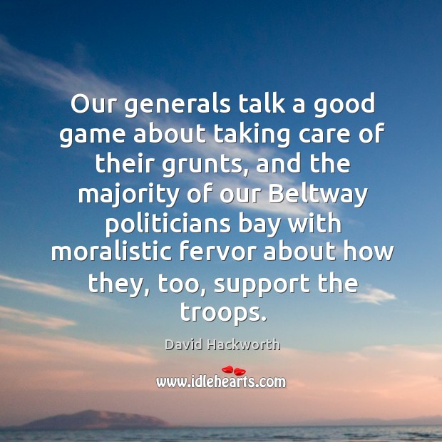 Our generals talk a good game about taking care of their grunts, and the majority David Hackworth Picture Quote