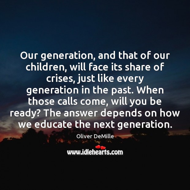 Our generation, and that of our children, will face its share of Oliver DeMille Picture Quote