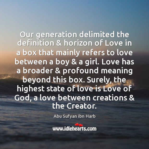 Our generation delimited the definition & horizon of Love in a box that Abu Sufyan ibn Harb Picture Quote