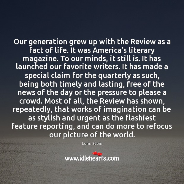 Our generation grew up with the Review as a fact of life. Lorin Stein Picture Quote