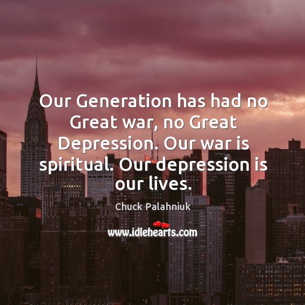 Our generation has had no great war, no great depression. Our war is spiritual. War Quotes Image