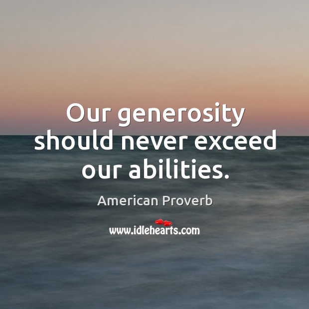 Our generosity should never exceed our abilities. American Proverbs Image