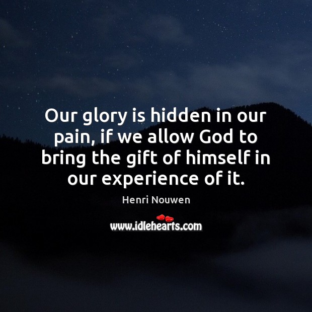 Our glory is hidden in our pain, if we allow God to Henri Nouwen Picture Quote