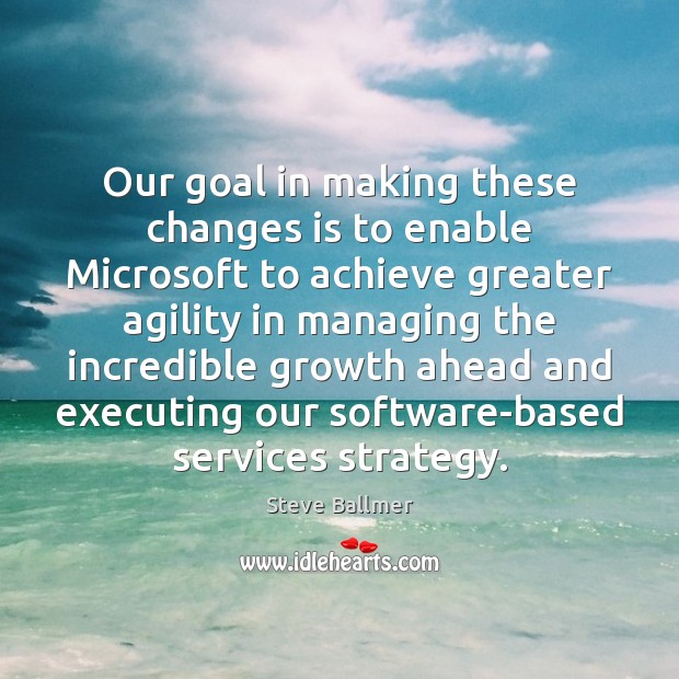 Our goal in making these changes is to enable Microsoft to achieve Image