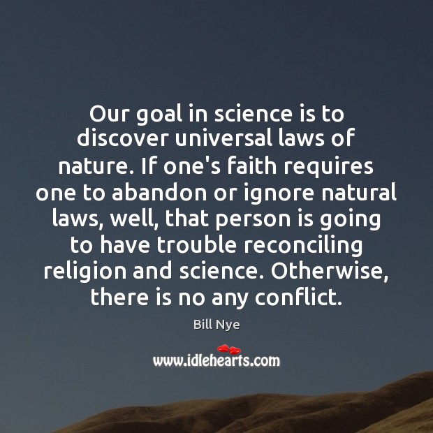 Our goal in science is to discover universal laws of nature. If Bill Nye Picture Quote