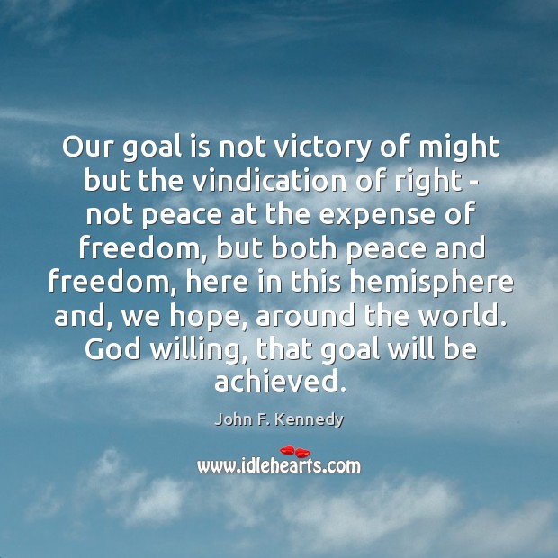 Our goal is not victory of might but the vindication of right John F. Kennedy Picture Quote