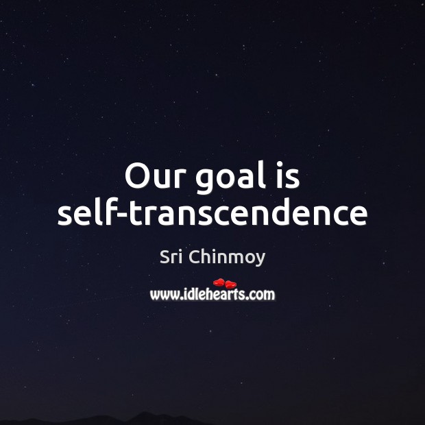 Our goal is self-transcendence Sri Chinmoy Picture Quote
