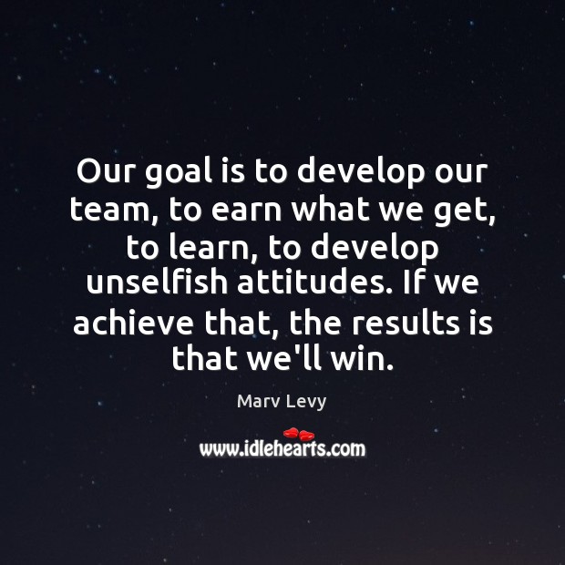 Our goal is to develop our team, to earn what we get, Image