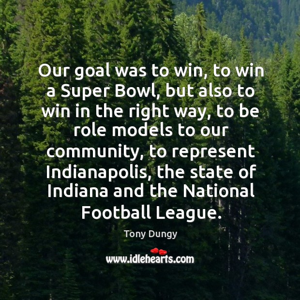 Our goal was to win, to win a super bowl, but also to win in the right way Tony Dungy Picture Quote