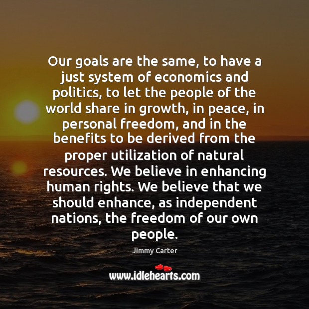 Our goals are the same, to have a just system of economics Jimmy Carter Picture Quote