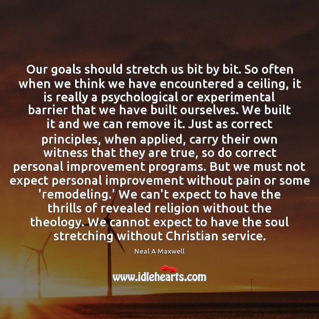 Our goals should stretch us bit by bit. So often when we Image