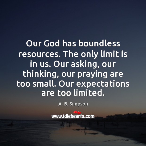 Our God has boundless resources. The only limit is in us. Our A. B. Simpson Picture Quote