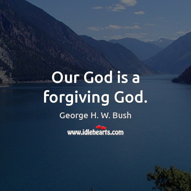 Our God is a forgiving God. George H. W. Bush Picture Quote