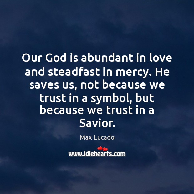 Our God is abundant in love and steadfast in mercy. He saves Max Lucado Picture Quote