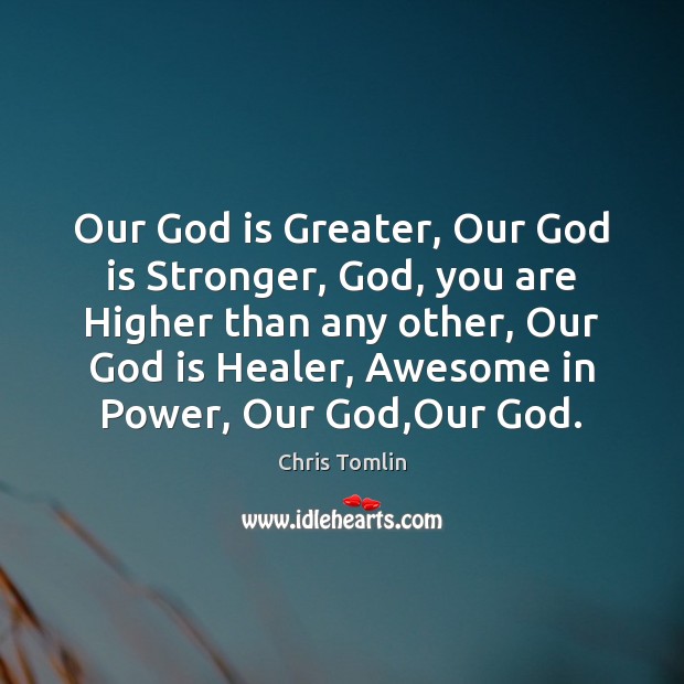 Our God is Greater, Our God is Stronger, God, you are Higher Chris Tomlin Picture Quote