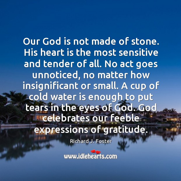 Our God is not made of stone. His heart is the most sensitive and tender of all. Richard J. Foster Picture Quote