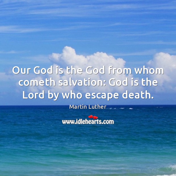 Our God is the God from whom cometh salvation: God is the Lord by who escape death. Image