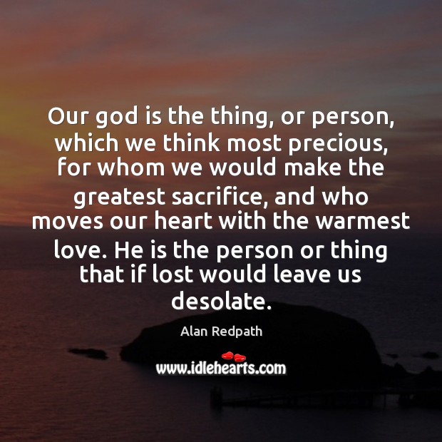 Our God is the thing, or person, which we think most precious, Alan Redpath Picture Quote