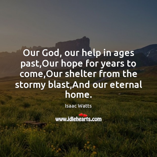 Our God, our help in ages past,Our hope for years to Isaac Watts Picture Quote
