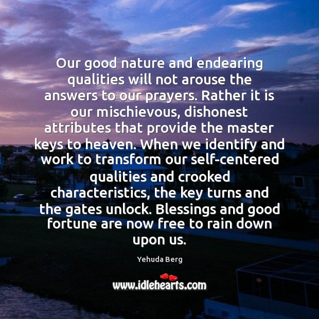 Our good nature and endearing qualities will not arouse the answers to Yehuda Berg Picture Quote